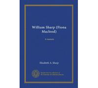 William Sharp (Fiona Macleod): A memoir