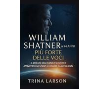 WILLIAM SHATNER A 94 ANNI: PIÙ FORTE DELLE VOCI: IL VIAGGIO DELL’ICONA DI STAR TREK ATTRAVERSO LO SPAZIO, IL DOLORE E LA RESILIENZA