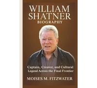 WILLIAM SHATNER BIOGRAPHY: Captain, Creator, and Cultural Legend Across the Final Frontier