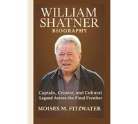 WILLIAM SHATNER BIOGRAPHY: Captain, Creator, and Cultural Legend Across the Final Frontier