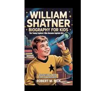 WILLIAM SHATNER BIOGRAPHY FOR KIDS: The Young Explorer Who Became Captain Kirk (Inspirational Book For Young Readers)