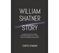 William Shatner Story: The Revealing Truth About His Career, Spaceflight, Legacy, Health Concerns and Advocacy