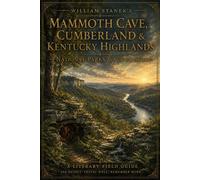 William Stanek's Mammoth Cave, Cumberland & Kentucky Highlands A Literary Field Guide to Mammoth Cave, Cumberland & Kentucky Highlands National Parks & Scenic Sites - The Editors of Our American Natio