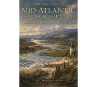 William Stanek's Mid-Atlantic Coast, Rivers & Highlands A Literary Field Guide to Mid-Atlantic Coast, Rivers & Highlands National Parks & Scenic Sites - The Editors of Our American National Par - Our 