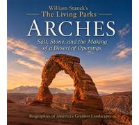 William Stanek's The Living Arches Biography Salt, Stone, and the Making of a Desert of Openings - The Editors of Our American National Par - Our American National Parks Library - ebook (ePub) - Livre