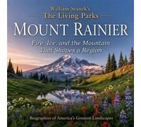 William Stanek's The Living Mount Rainier Biography Fire, Ice, and the Mountain That Shapes a Region - The Editors of Our American National Par - Our American National Parks Library - ebook (ePub) - L