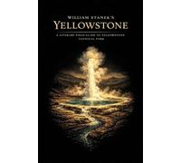 William Stanek's Yellowstone: A Literary Field Guide to Yellowstone National Park