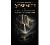 William Stanek's Yosemite: A Literary Field Guide to Yosemite National Park