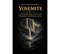 William Stanek's Yosemite: A Literary Field Guide to Yosemite National Park