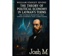 William Stanley Jevons' The Theory of Political Economy in Layman's Terms: The Victorian Revolution That Turned Economics into a Hard Science