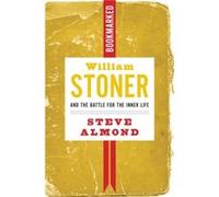 William Stoner And The Battle For The Inner Life by Steve Almond Steve Almond (Auteur)