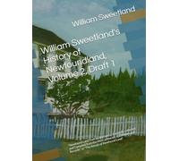 William Sweetland's History of Newfoundland, Volume 2, Draft 1: "Newfound Land from its discovery - Carefully collected and Compiled from the Most ... and Records" or "The Annals of Newfound Land"