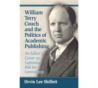 William Terry Couch and the Politics of Academic Publishing by Orvin Lee Shiflett Orvin Lee Shiflett (Auteur)