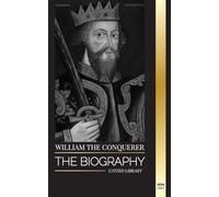 William the Conquerer: The Biography of the duke of Normandy that Became English King and his Norman Conquest