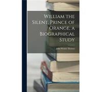 William the Silent Prince of Orange a Biographical Study - John Wesley Thomas - Creative Media Partners LLC - Livre en Anglais John Wesley ThomasJohn Wesley Thomas (Auteur)