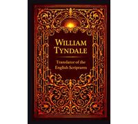 William Tyndale: Translator of the English Scriptures