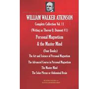 WILLIAM WALKER ATKINSON Complete Collection Vol. 11. (Writing as Theron Q. Dumont #1) Personal Magnetism & the Master Mind (Four Books)