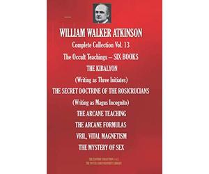 WILLIAM WALKER ATKINSON Complete Collection Vol. 13 The Occult Teachings - SIX BOOKS