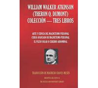 WILLIAM WALKER ATKINSON (THERON Q. DUMONT) COLECCIÓN - TRES LIBROS: (ARTE Y CIENCIA DEL MAGNETISMO PERSONAL; CURSO AVANZADO DE MAGNETISMO PERSONAL; EL PLEXO SOLAR O CEREBRO ABDOMINAL)