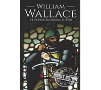 William Wallace: A Life from Beginning to End