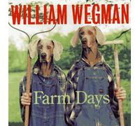 William Wegman's Farm Days: Or How Chip Learnt an Important Lesson on the Farm or a Day in the Country or Hip Chip's Trip or Farmer Boy