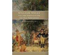 William Wells And The Struggle For The Old Northwest