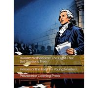 William Wilberforce: The Fight That Set Captives Free: Heroes of the Faith for Young Readers