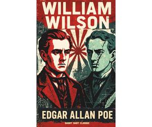 William Wilson: Edgar Allan Poe’s Chilling Doppelgänger Short Story with Commentary, Notes, and Reader’s Guide (Annotated - Short Shot Classic)
