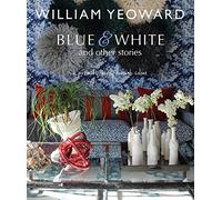 William Yeoward: Blue and White and Other Stories: A personal journey through colour