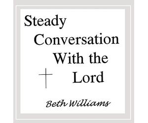 Williams, Beth - Steady Conversation With the Lord