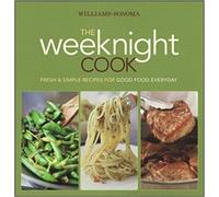 Williams-Sonoma The Weeknight Cook: Fresh & Simple Recipes for Good Food Everyday