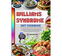 WILLIAMS SYNDROME DIET COOKBOOK: A Comprehensive Guide To Nourishing Your Body With Delicious, Easy-To-Follow Recipes, Meal Plans, And Herbal Remedies For Better Health