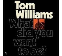 WILLIAMS TOM - WHAT DID YOU WANT TO BE - Vinyl Record - E4z