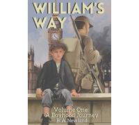 William's Way: Volume One - A Boyhood Journey: The Epic Rags-To-Riches Story Of William; A Story Which Echoes The Transformation Of England During The Early 20th Century.