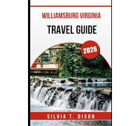 WILLIAMSBURG VIRGINIA TRAVEL GUIDE 2026: Explore America’s Past, Taste the Present, and Plan the Perfect Trip