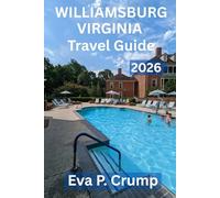 WILLIAMSBURG, VIRGINIA TRAVEL GUIDE 2026: Where America Began: A Journey Through Time, Culture, and Timeless Charm