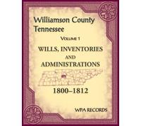 Williamson County, Tennessee Volume 1. Wills, Inventories and Administrations, 1800-1812