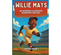 Willie Mays: An Inspiring Illustrated Biography for Kids - The True Story of Baseball’s Say Hey Kid - From His Childhood in Alabama to the Hall of ... and a Legacy That Inspires Young Readers