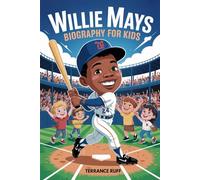 WILLIE MAYS BIOGRAPHY FOR KIDS: The Inspiring Story of “The Say Hey Kid” and His Journey to Baseball Greatness