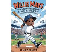 WILLIE MAYS: How a Boy with Big Dreams Became a Baseball Legend (An Inspiring Biography For Kids)