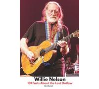 Willie Nelson: 101 Facts About the Last Outlaw