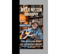 Willie Nelson Biography: The Outlaw Poet of Country Music A Journey Through Rebellion, Redemption, and Timeless Songs