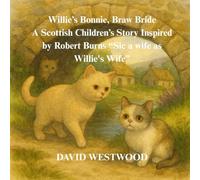 Willie’s Bonnie, Braw Bride A Scottish Children’s Story Inspired by Robert Burns “Sic a wife as Willie's Wife”