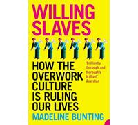 Madeleine Bunting – Willing Slaves : Comment la culture du surtravail gouverne nos vies
