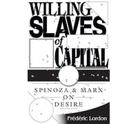 Willing Slaves Of Capital: Spinoza And Marx On Desire