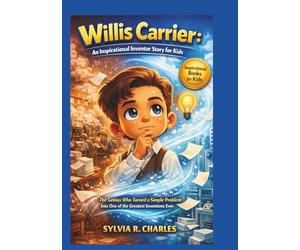 WILLIS CARRIER Inspirational Inventors Story For Kids: The Genius Who Turned a Simple Problem Into One of the Greatest Inventions Ever