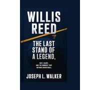WILLIS REED: The Last Stand of a Legend: Grit, Glory, and the Moment That Defined Basketball