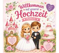 Willkommen auf unserer Hochzeit - Mein zauberhaftes Malbuch: 20 süße Ausmalbilder für Kinder von 3 bis 5 Jahren • Die perfekte Beschäftigung und Erinnerung für kleine Hochzeitsgäste