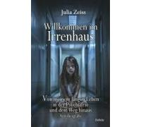 Willkommen Im Irrenhaus - Von Meinem Langen Leben In Der Psychiatrie Und Dem Weg Hinaus - Autobiografie