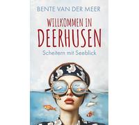 Willkommen in Deerhusen. Scheitern mit Seeblick: Roman. SCHITT'S CREEK meets Nordseeküste. Ein mitreißender Feelgood-Roman mit Witz und Herz über Familie, Zugehörigkeit und Neuanfänge
